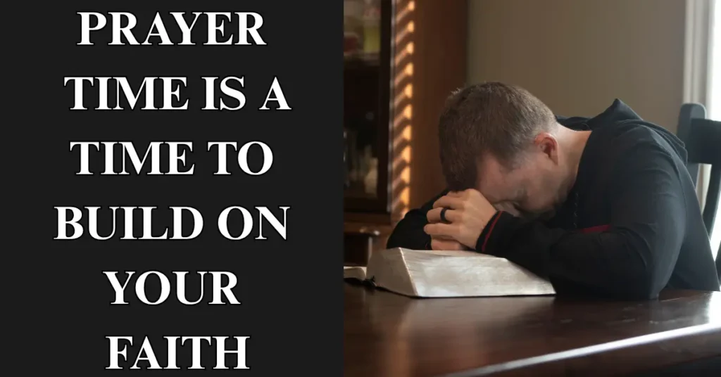 Prayer time is a time to build on your faith