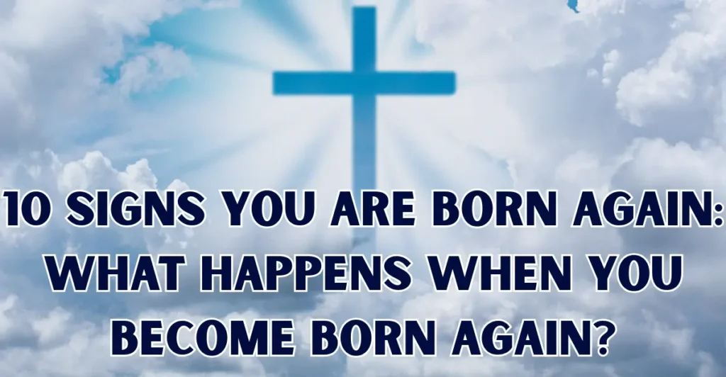 10 Signs You Are Born Again: What Happens When You Become Born Again?