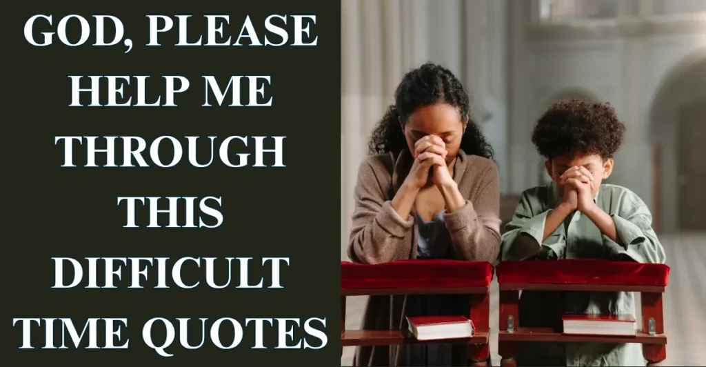 God, Please Help Me Through This Difficult Time Quotes