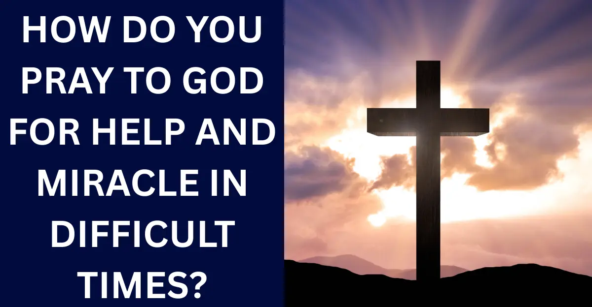 How Do You Pray To God For Help And Miracle In Difficult Times?