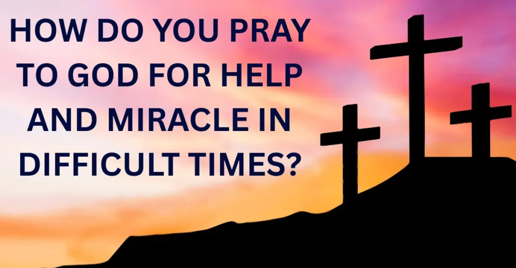 How Do You Pray To God For Help And Miracle In Difficult Times?
