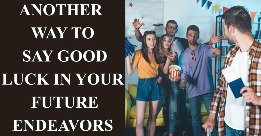 Another Way To Say Good Luck In Your Future Endeavors