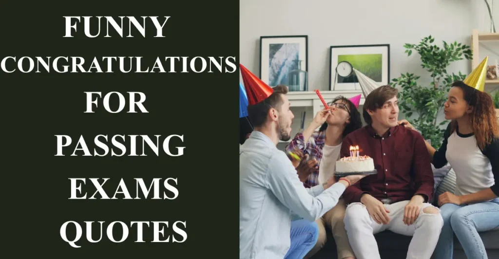 Funny Congratulations For Passing Exams Quotes