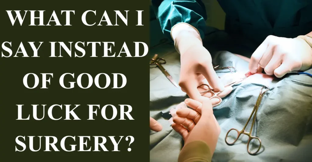What Can I Say Instead Of Good Luck For Surgery?