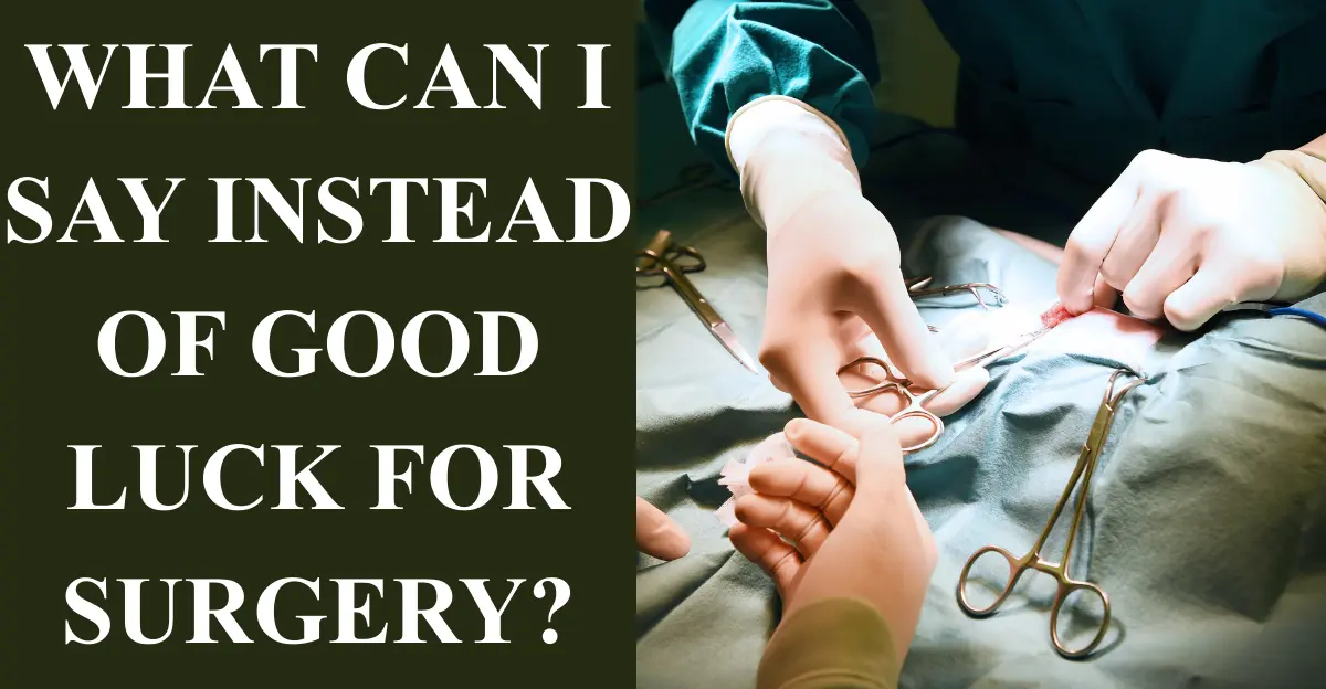 What Can I Say Instead Of Good Luck For Surgery (120 Positive Wishes For Surgery)