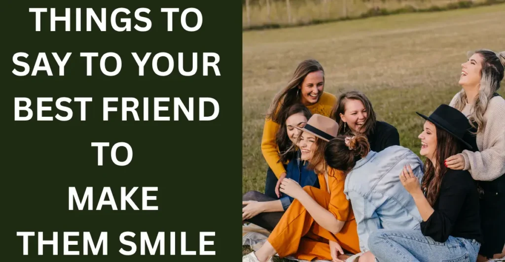 Things To Say To Your Best Friend To Make Them Smile