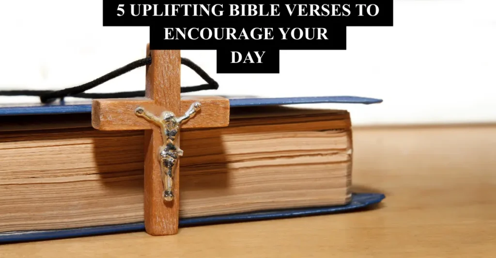 5 Uplifting Bible Verses to Encourage Your Day