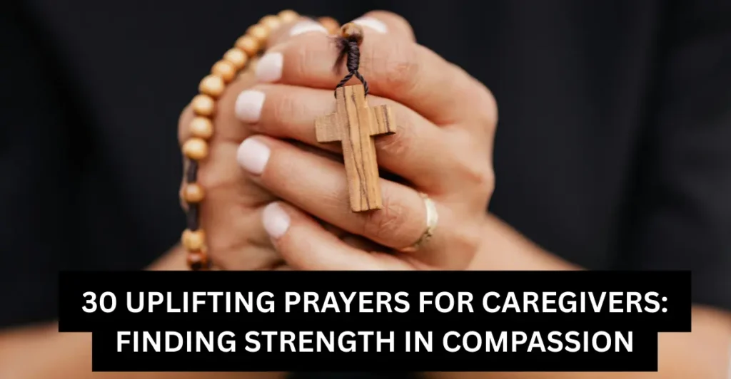 30 Uplifting Prayers for Caregivers: Finding Strength in Compassion