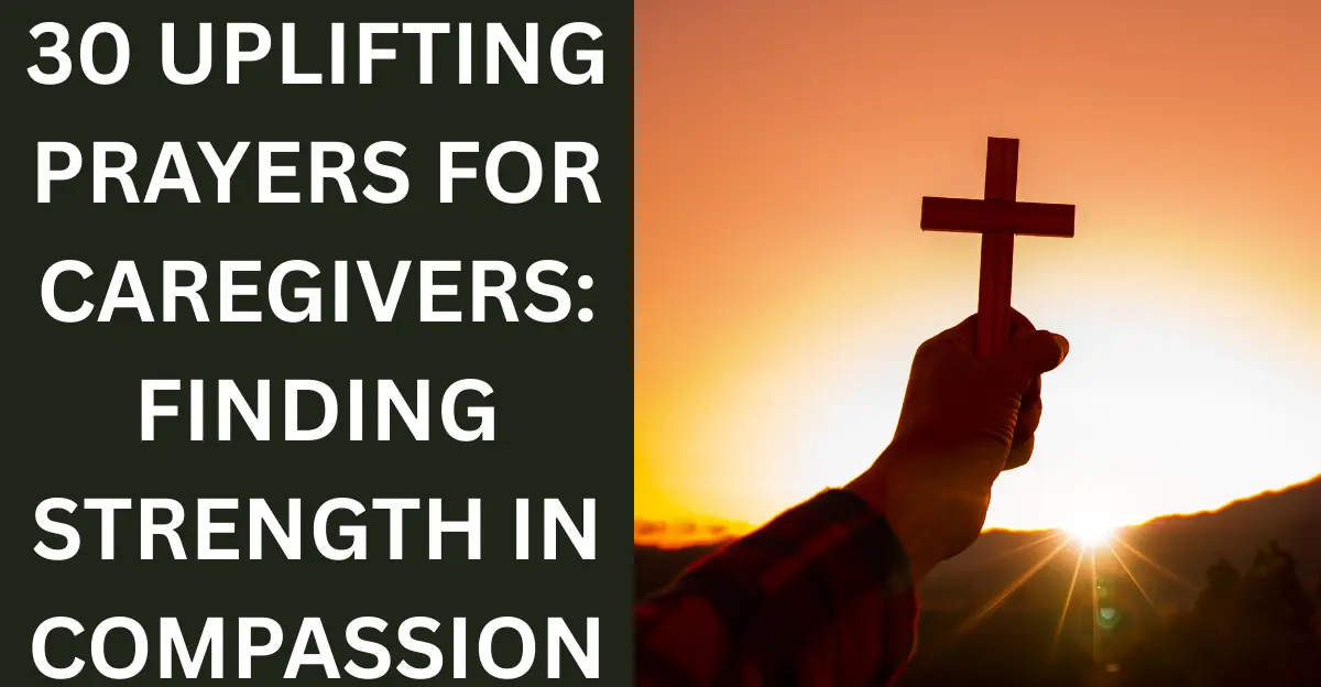 30 Uplifting Prayers for Caregivers: Finding Strength in Compassion