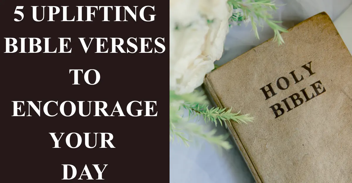 5 Uplifting Bible Verses to Encourage Your Day
