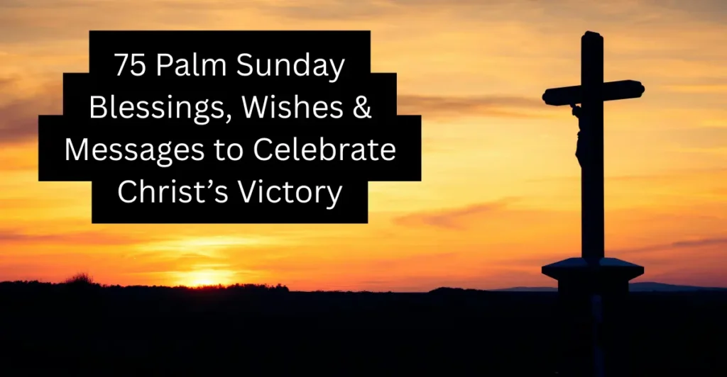 75 Palm Sunday Blessings, Wishes & Messages to Celebrate Christ’s Victory