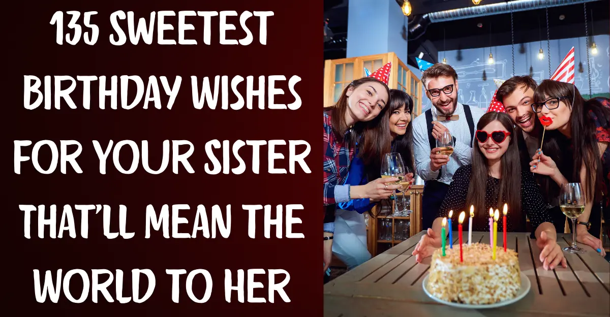 135 Sweetest Birthday Wishes for Your Sister That'll Mean the World to Her