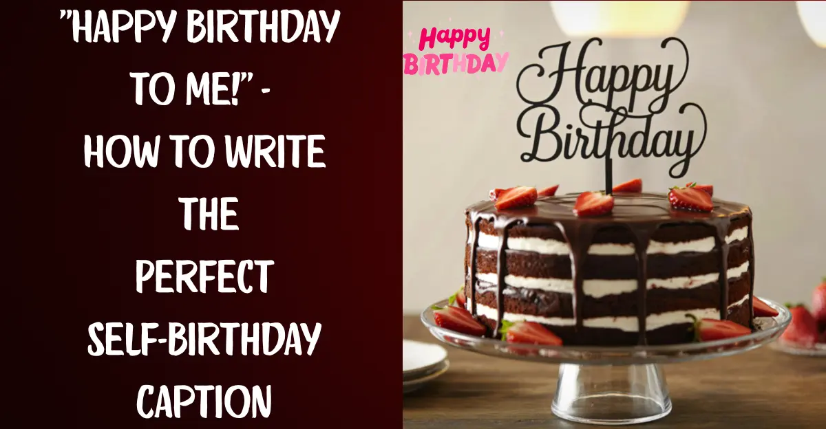 "Happy Birthday to Me!" - How to Write the Perfect Self-Birthday Caption